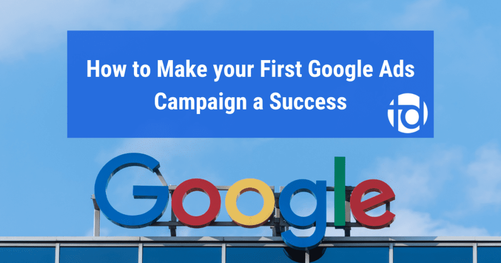 Google sign with title "How to Make your First Google Ads Campaign a Success"